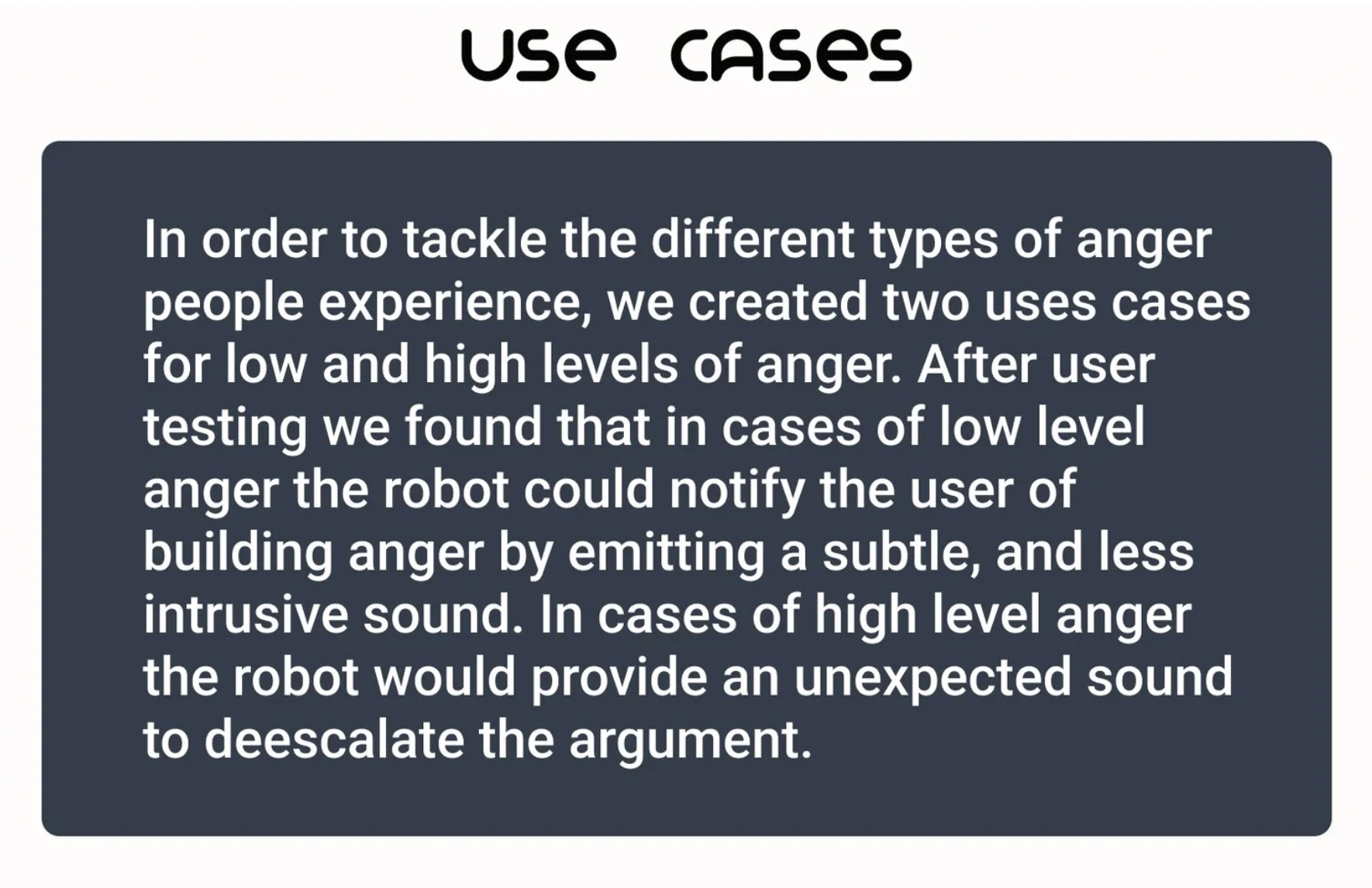 Use Cases: low anger, subtle sound to unobtrusively alert. High anger, unexpected response for immediate halt in escalation.